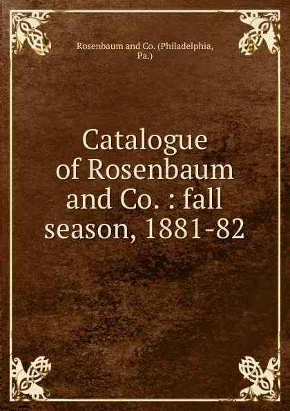 Обложка книги Catalogue of Rosenbaum and Co. : fall season, 1881-82., Philadelphia