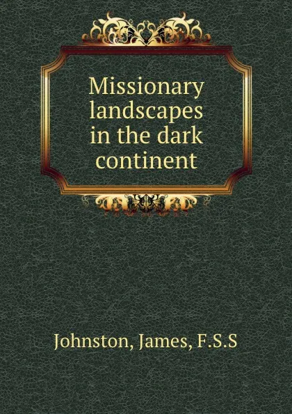 Обложка книги Missionary landscapes in the dark continent, James Johnston