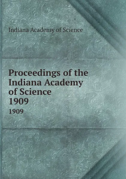 Обложка книги Proceedings of the Indiana Academy of Science. 1909, Indiana Academy of Science