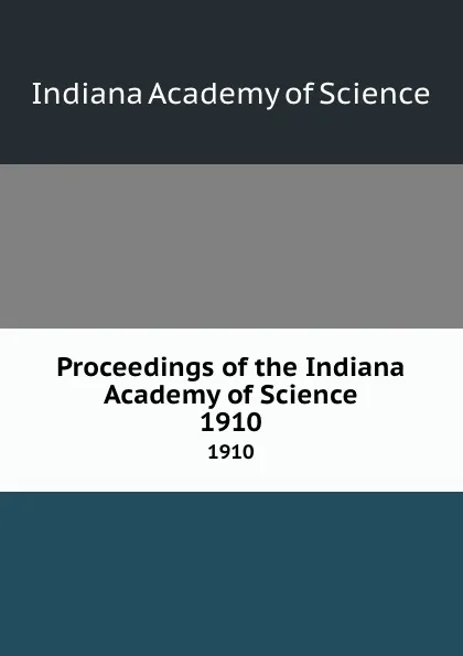 Обложка книги Proceedings of the Indiana Academy of Science. 1910, Indiana Academy of Science