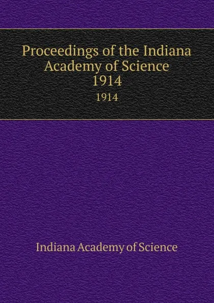 Обложка книги Proceedings of the Indiana Academy of Science. 1914, Indiana Academy of Science