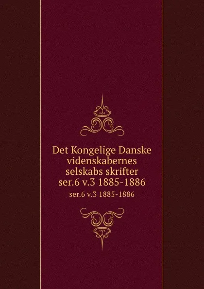 Обложка книги Det Kongelige Danske videnskabernes selskabs skrifter. ser.6 v.3 1885-1886, Kongelige Danske videnskabernes selskab