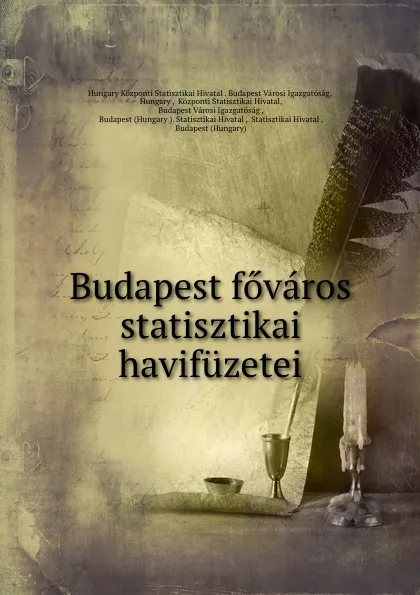 Обложка книги Budapest fovaros statisztikai havifuzetei, Hungary Központi Statisztikai Hivatal. Budapest Városi Igazgatóság