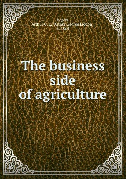 Обложка книги The business side of agriculture, Arthur George Liddon Rogers