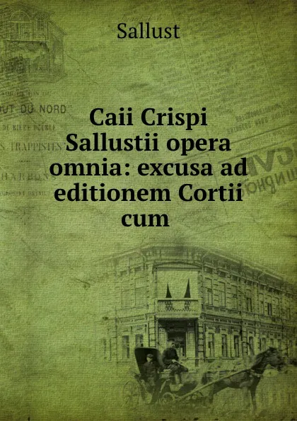 Обложка книги Caii Crispi Sallustii opera omnia: excusa ad editionem Cortii cum ., Sallust