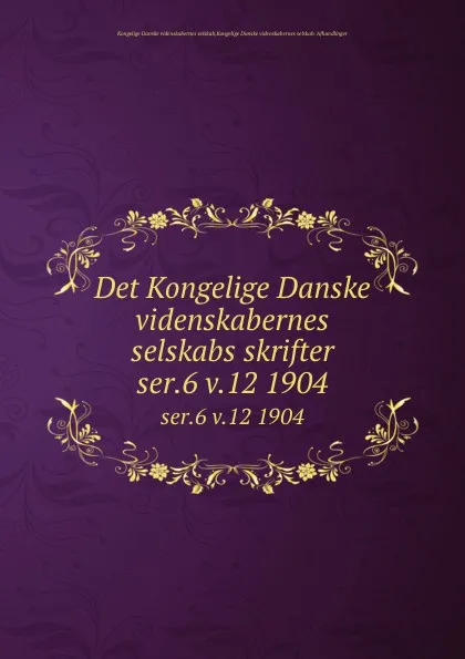 Обложка книги Det Kongelige Danske videnskabernes selskabs skrifter. ser.6 v.12 1904, Kongelige Danske videnskabernes selskab