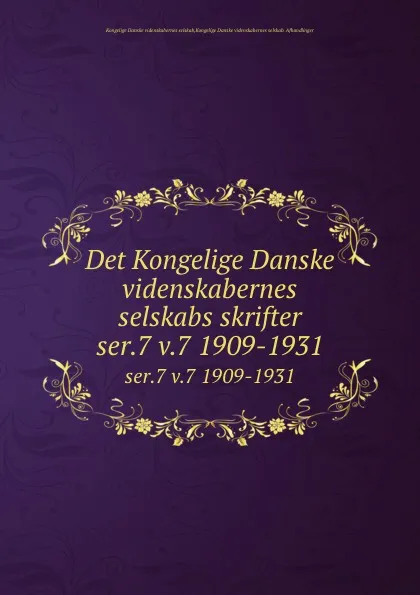 Обложка книги Det Kongelige Danske videnskabernes selskabs skrifter. ser.7 v.7 1909-1931, Kongelige Danske videnskabernes selskab