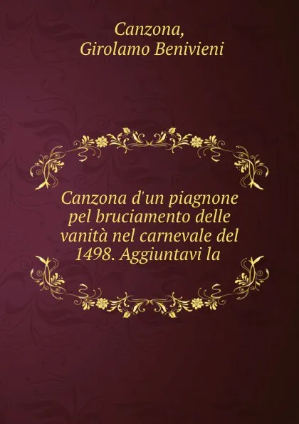 Обложка книги Canzona d.un piagnone pel bruciamento delle vanita nel carnevale del 1498. Aggiuntavi la ., Girolamo Benivieni Canzona