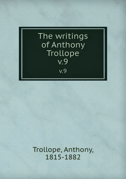 Обложка книги The writings of Anthony Trollope. v.9, Trollope Anthony