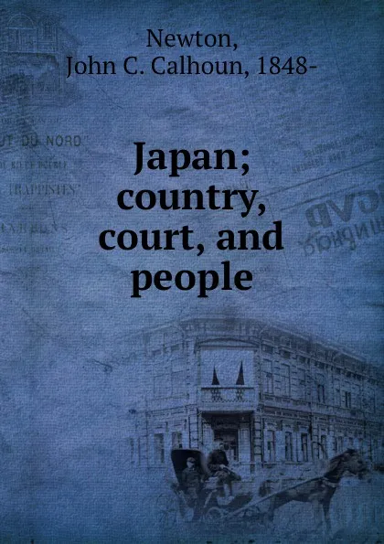 Обложка книги Japan; country, court, and people, John C. Calhoun Newton