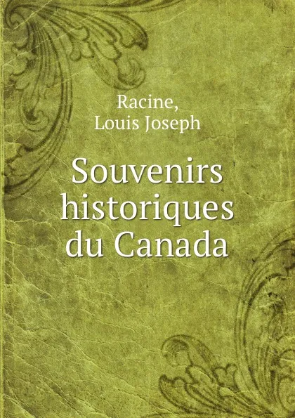 Обложка книги Souvenirs historiques du Canada, Louis Joseph Racine