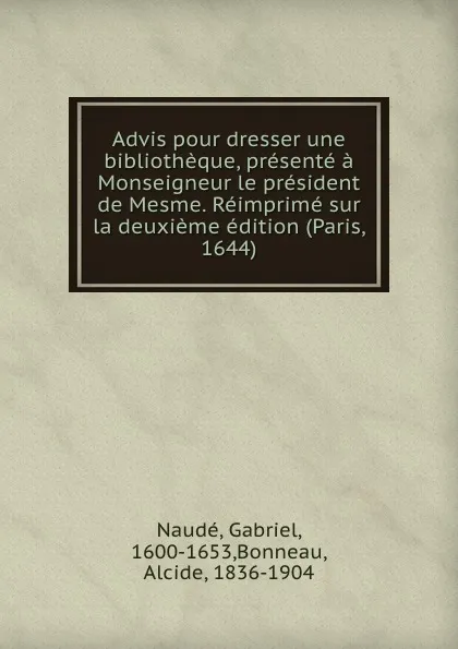 Обложка книги Advis pour dresser une bibliotheque, presente a Monseigneur le president de Mesme. Reimprime sur la deuxieme edition (Paris, 1644), Gabriel Naudé