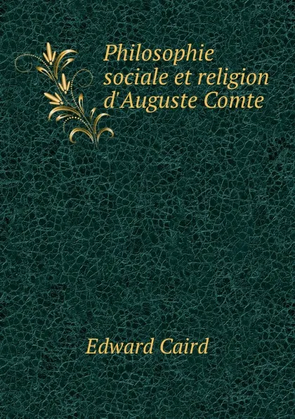 Обложка книги Philosophie sociale et religion d.Auguste Comte, Caird Edward