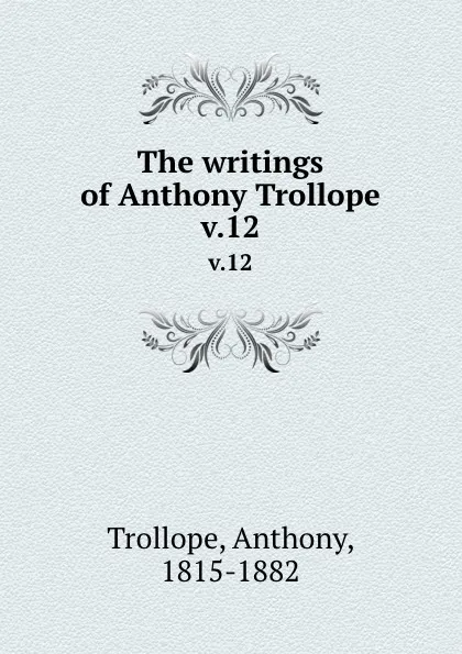 Обложка книги The writings of Anthony Trollope. v.12, Trollope Anthony