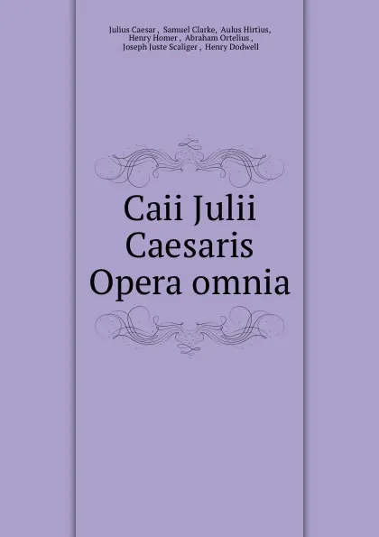 Обложка книги Caii Julii Caesaris Opera omnia, Julius Caesar