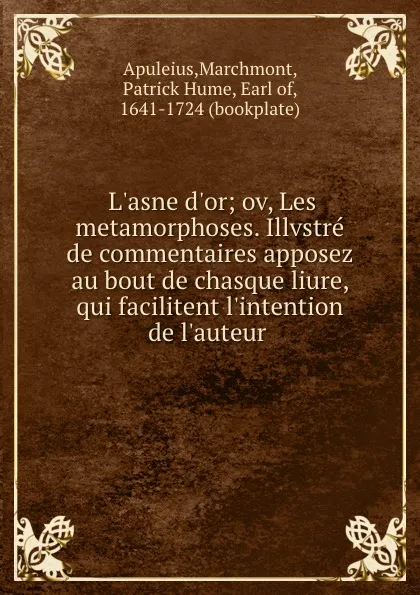 Обложка книги L.asne d.or; ov, Les metamorphoses. Illvstre de commentaires apposez au bout de chasque liure, qui facilitent l.intention de l.auteur, Marchmont Apuleius