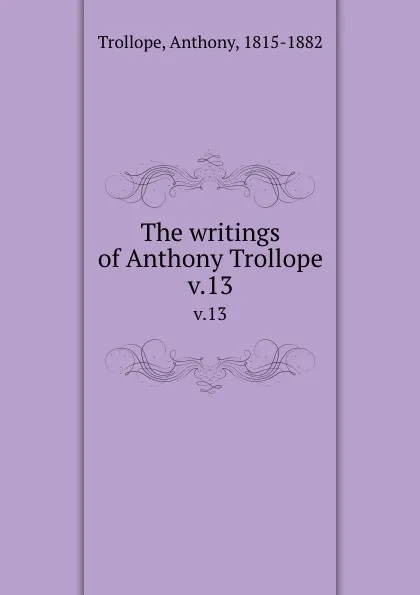 Обложка книги The writings of Anthony Trollope. v.13, Trollope Anthony