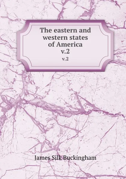 Обложка книги The eastern and western states of America. v.2, Buckingham James Silk