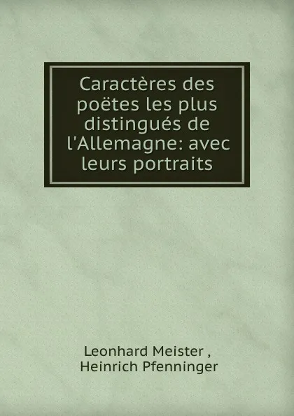 Обложка книги Caracteres des poetes les plus distingues de l.Allemagne: avec leurs portraits, Leonhard Meister