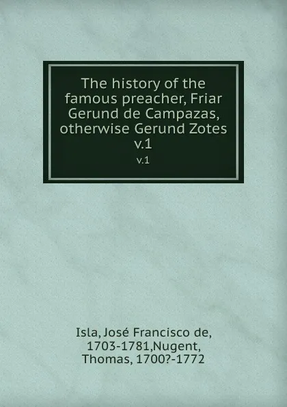 Обложка книги The history of the famous preacher, Friar Gerund de Campazas, otherwise Gerund Zotes. v.1, José Francisco de Isla