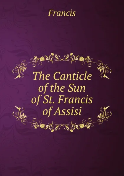 Обложка книги The Canticle of the Sun of St. Francis of Assisi, Francis