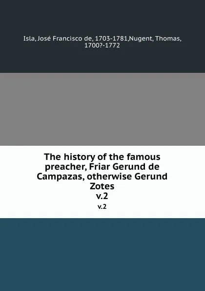 Обложка книги The history of the famous preacher, Friar Gerund de Campazas, otherwise Gerund Zotes. v.2, José Francisco de Isla