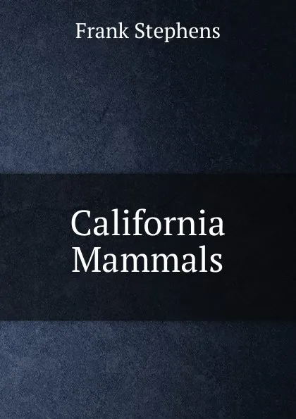 Обложка книги California Mammals, Frank Stephens