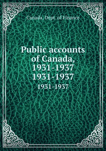 Обложка книги Public accounts of Canada, 1931-1937. 1931-1937, Canada. Dept. of Finance