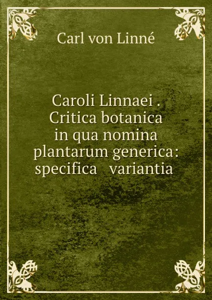 Обложка книги Caroli Linnaei . Critica botanica in qua nomina plantarum generica: specifica . variantia ., Carl von Linné