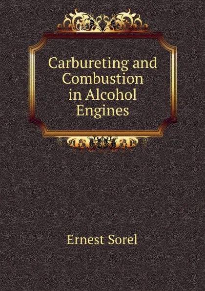 Обложка книги Carbureting and Combustion in Alcohol Engines, Ernest Sorel