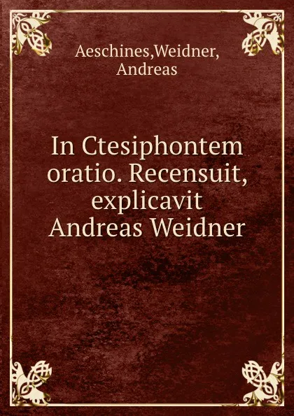 Обложка книги In Ctesiphontem oratio. Recensuit, explicavit Andreas Weidner, Aeschines