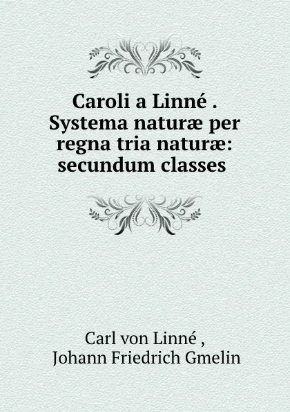 Обложка книги Caroli a Linne . Systema naturae per regna tria naturae: secundum classes ., Carl von Linné