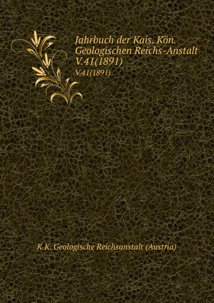 Обложка книги Jahrbuch der Kais. Kon. Geologischen Reichs-Anstalt. V.41(1891), K.K. Geologische Reichsanstalt Austria