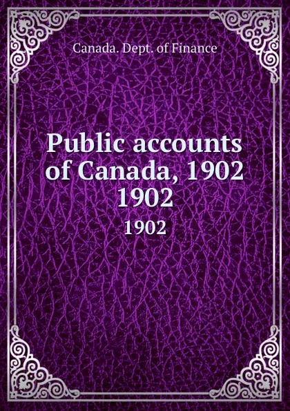 Обложка книги Public accounts of Canada, 1902. 1902, Canada. Dept. of Finance