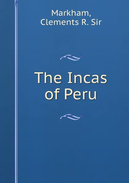 Обложка книги The Incas of Peru, Clements R. Markham