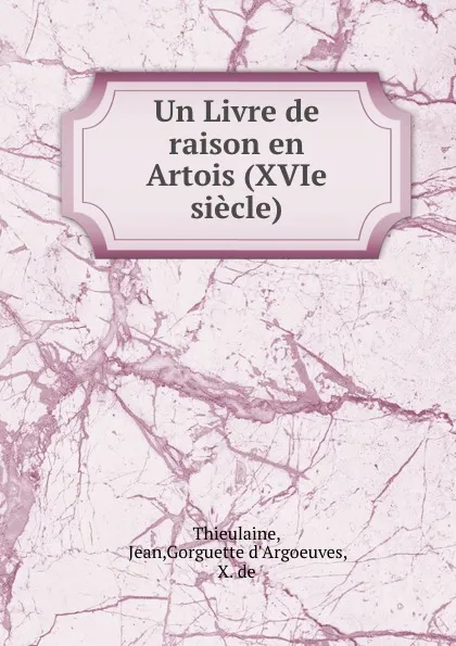 Обложка книги Un Livre de raison en Artois (XVIe siecle), Jean Thieulaine