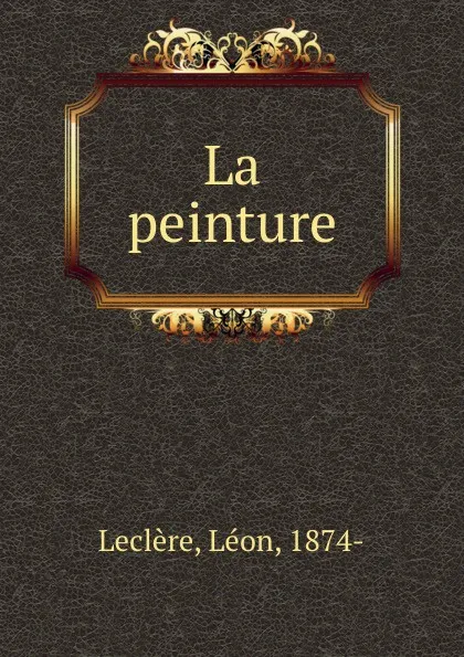 Обложка книги La peinture, Léon Leclère