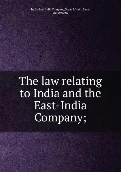 Обложка книги The law relating to India and the East-India Company;, East India India