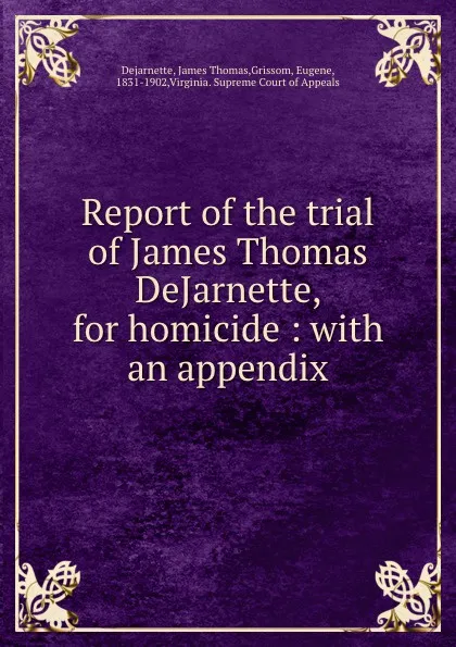 Обложка книги Report of the trial of James Thomas DeJarnette, for homicide : with an appendix, James Thomas Dejarnette