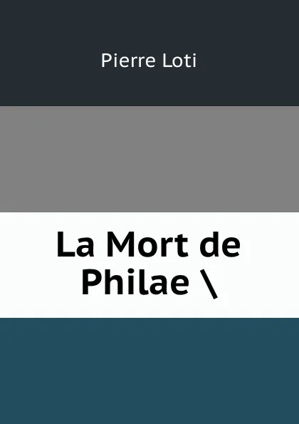 Обложка книги La Mort de Philae ., Pierre Loti