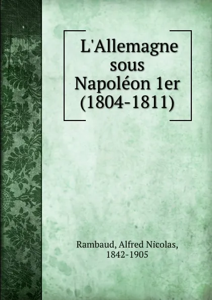 Обложка книги L.Allemagne sous Napoleon 1er (1804-1811), Alfred Nicolas Rambaud