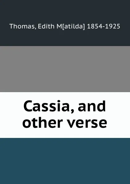 Обложка книги Cassia, and other verse, Edith Matilda Thomas