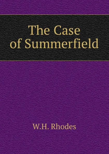 Обложка книги The Case of Summerfield, W.H. Rhodes