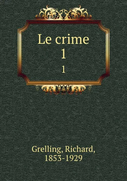 Обложка книги Le crime. 1, Richard Grelling