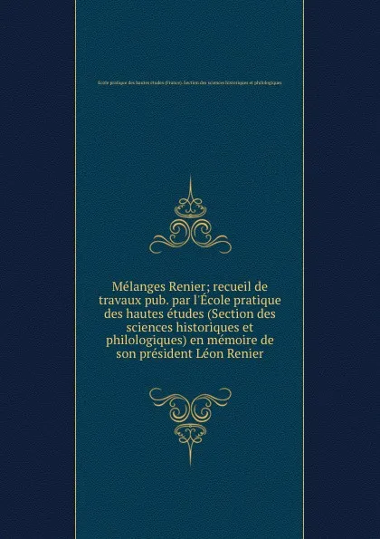 Обложка книги Melanges Renier; recueil de travaux pub. par l.Ecole pratique des hautes etudes (Section des sciences historiques et philologiques) en memoire de son president Leon Renier, 