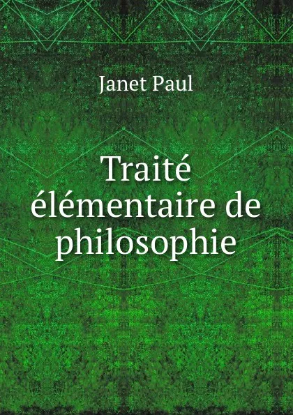 Обложка книги Traite elementaire de philosophie, Janet Paul