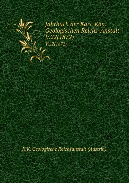 Обложка книги Jahrbuch der Kais. Kon. Geologischen Reichs-Anstalt. V.22(1872), K.K. Geologische Reichsanstalt Austria