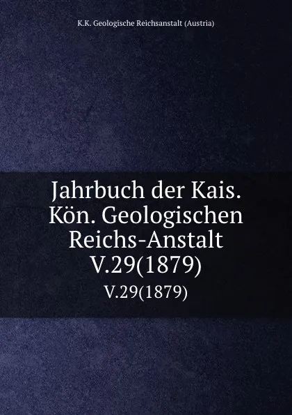 Обложка книги Jahrbuch der Kais. Kon. Geologischen Reichs-Anstalt. V.29(1879), K.K. Geologische Reichsanstalt Austria