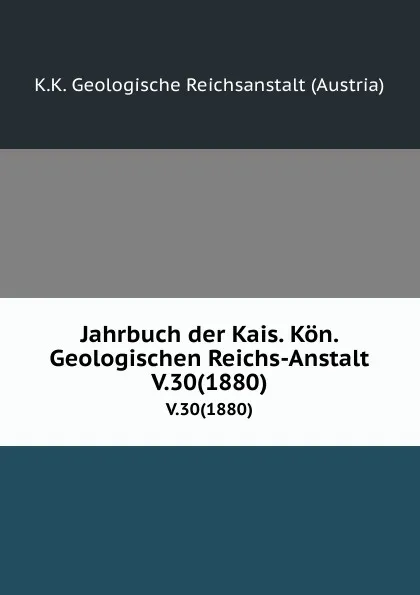 Обложка книги Jahrbuch der Kais. Kon. Geologischen Reichs-Anstalt. V.30(1880), K.K. Geologische Reichsanstalt Austria