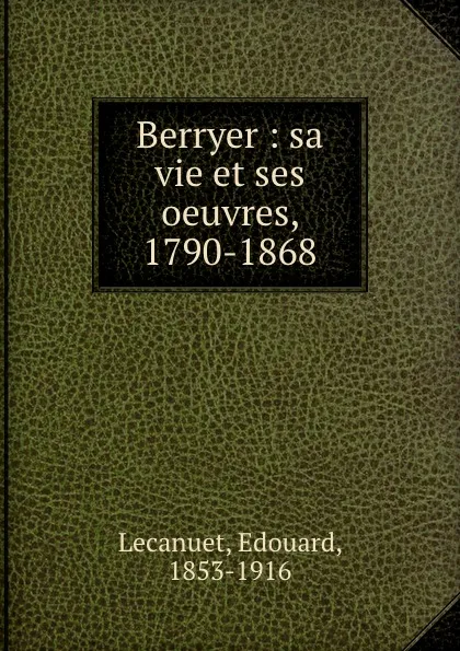 Обложка книги Berryer : sa vie et ses oeuvres, 1790-1868, Edouard Lecanuet